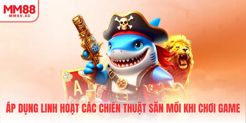 Áp dụng linh hoạt các chiến thuật săn mồi khi chơi game
