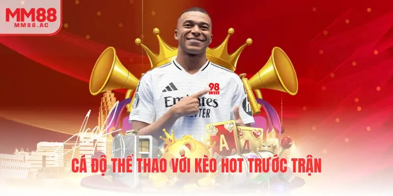 Cá độ thể thao với kèo hot trước trận