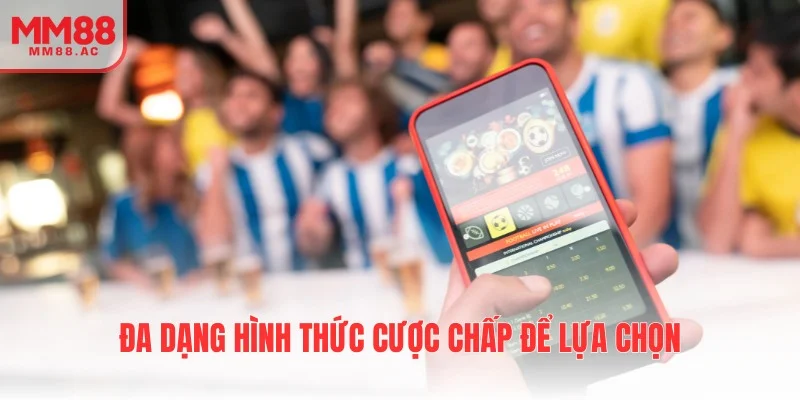 Đa dạng hình thức cược chấp để lựa chọn