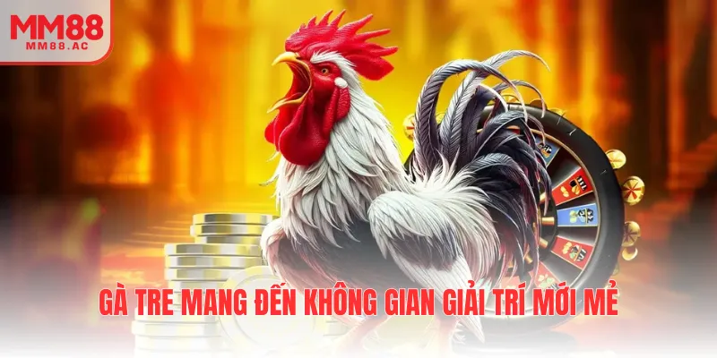 Gà tre mang đến không gian giải trí mới mẻ