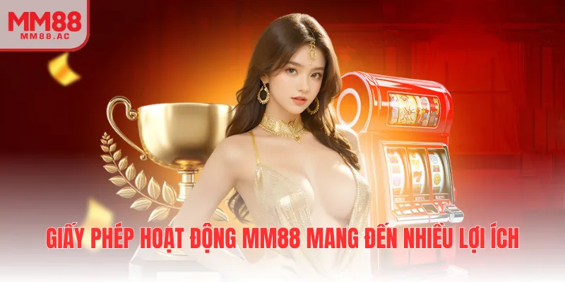 Giấy phép hoạt động MM88 mang đến nhiều lợi ích