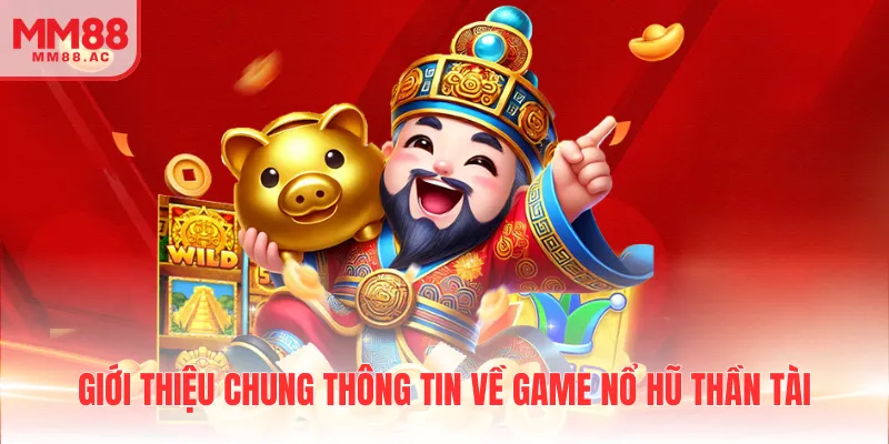 Giới thiệu chung thông tin về game nổ hũ thần tài