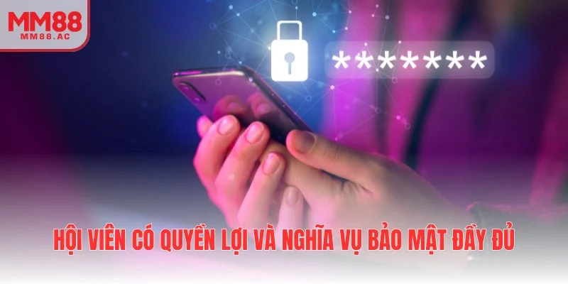 Hội viên có quyền lợi và nghĩa vụ bảo mật đầy đủ