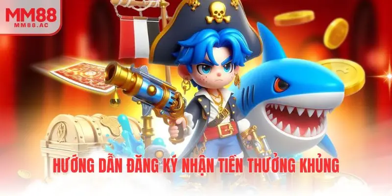 Hướng dẫn đăng ký nhận tiền thưởng khủng