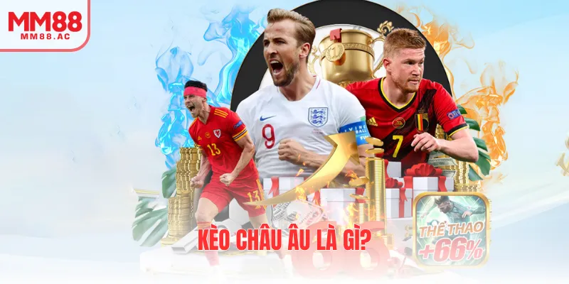 Hiểu gì về kèo châu Âu trong túc cầu?
