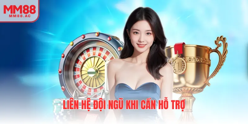 Liên hệ đội ngũ khi cần hỗ trợ