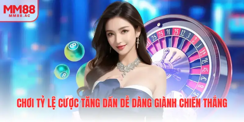 Chơi tỷ lệ cược tăng dần dễ dàng giành chiến thắng