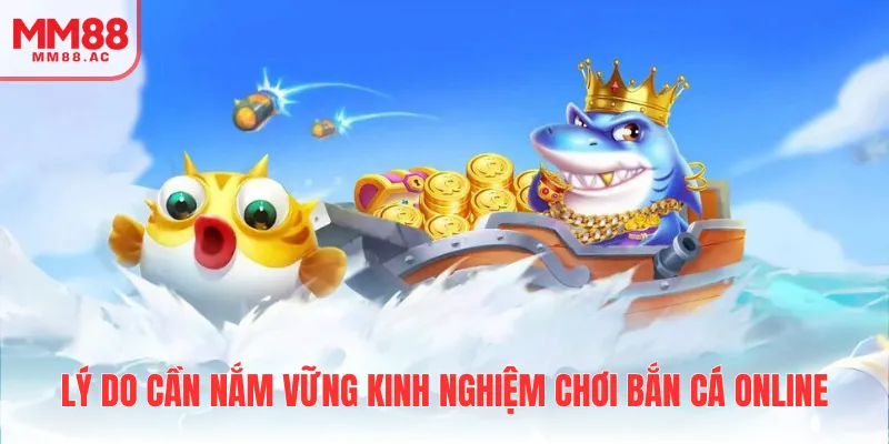 Lý do cần nắm vững kinh nghiệm chơi bắn cá online