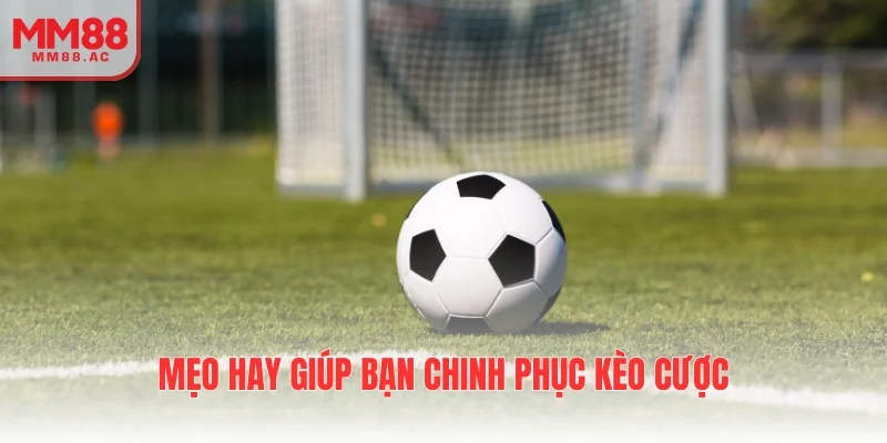 Mẹo hay giúp bạn chinh phục kèo cược