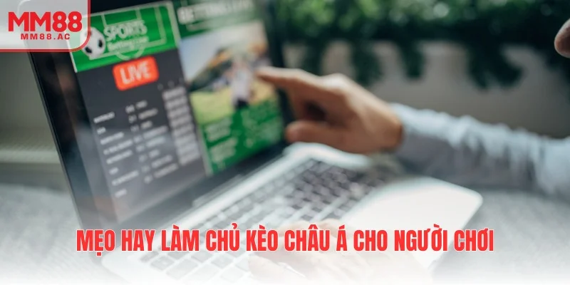 Mẹo hay làm chủ kèo Châu Á cho người chơi