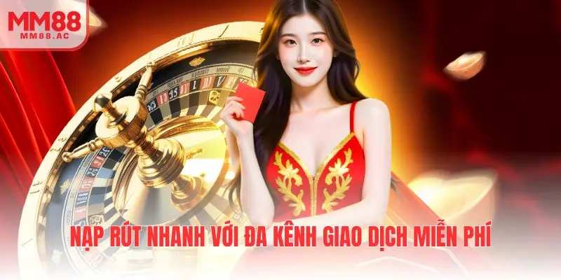 Nạp rút nhanh với đa kênh giao dịch miễn phí