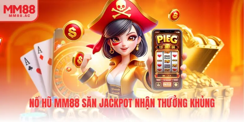 Nổ hũ MM88 săn jackpot nhận thưởng khủng