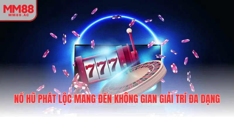 Nổ hũ phát lộc mang đến không gian giải trí đa dạng