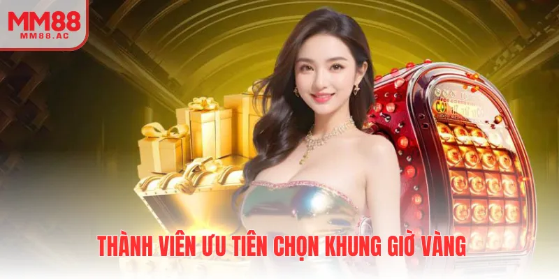 Thành viên ưu tiên chọn khung giờ vàng