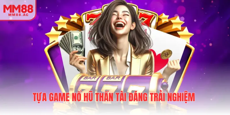 Tựa game nổ hũ thần tài đáng trải nghiệm