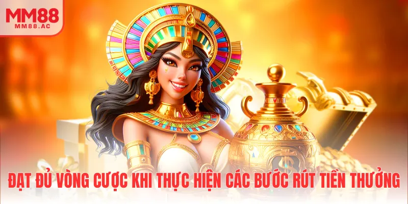 Đạt đủ vòng cược khi thực hiện các bước rút tiền thưởng