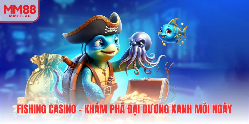 Fishing Casino - Khám phá đại dương xanh mỗi ngày